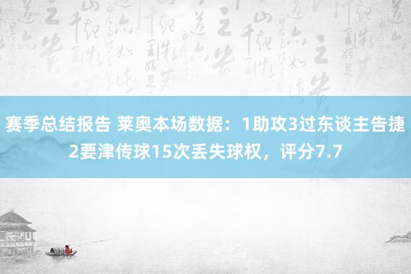 赛季总结报告 莱奥本场数据：1助攻3过东谈主告捷2要津传球15次丢失球权，评分7.7