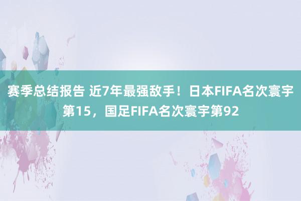 赛季总结报告 近7年最强敌手！日本FIFA名次寰宇第15，国足FIFA名次寰宇第92