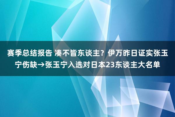 赛季总结报告 凑不皆东谈主？伊万昨日证实张玉宁伤缺→张玉宁入选对日本23东谈主大名单