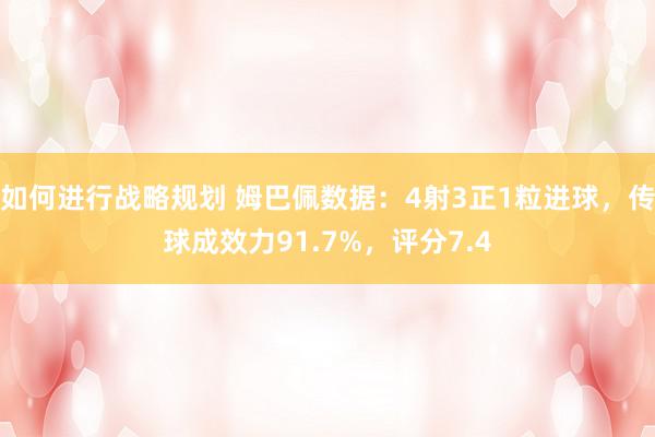 如何进行战略规划 姆巴佩数据：4射3正1粒进球，传球成效力91.7%，评分7.4