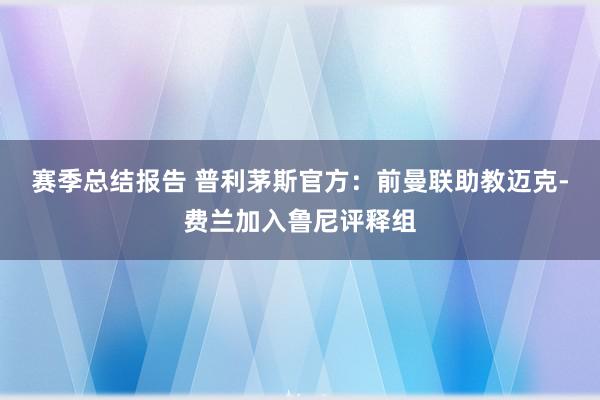 赛季总结报告 普利茅斯官方：前曼联助教迈克-费兰加入鲁尼评释组