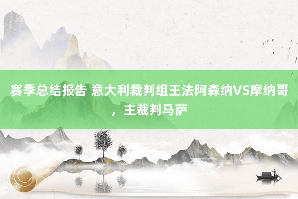 赛季总结报告 意大利裁判组王法阿森纳VS摩纳哥，主裁判马萨