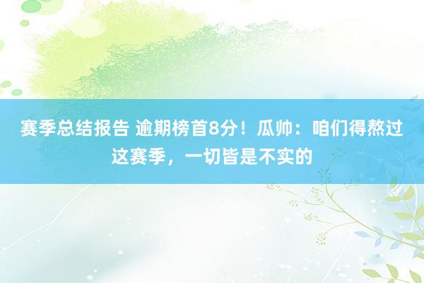 赛季总结报告 逾期榜首8分！瓜帅：咱们得熬过这赛季，一切皆是不实的