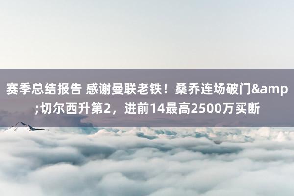 赛季总结报告 感谢曼联老铁！桑乔连场破门&切尔西升第2，进前14最高2500万买断