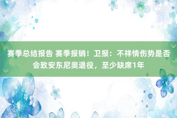 赛季总结报告 赛季报销！卫报：不祥情伤势是否会致安东尼奥退役，至少缺席1年