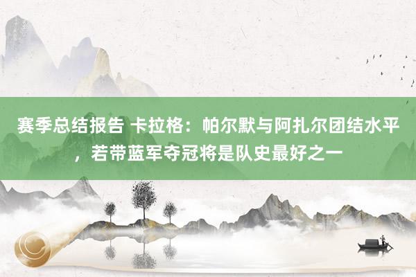 赛季总结报告 卡拉格：帕尔默与阿扎尔团结水平，若带蓝军夺冠将是队史最好之一