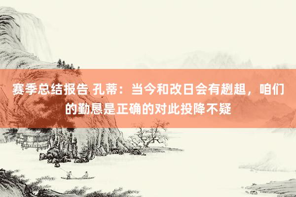 赛季总结报告 孔蒂：当今和改日会有趔趄，咱们的勤恳是正确的对此投降不疑