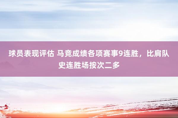 球员表现评估 马竞成绩各项赛事9连胜，比肩队史连胜场按次二多