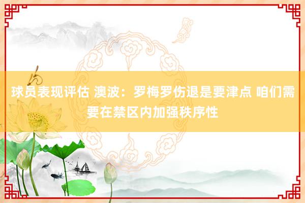 球员表现评估 澳波：罗梅罗伤退是要津点 咱们需要在禁区内加强秩序性