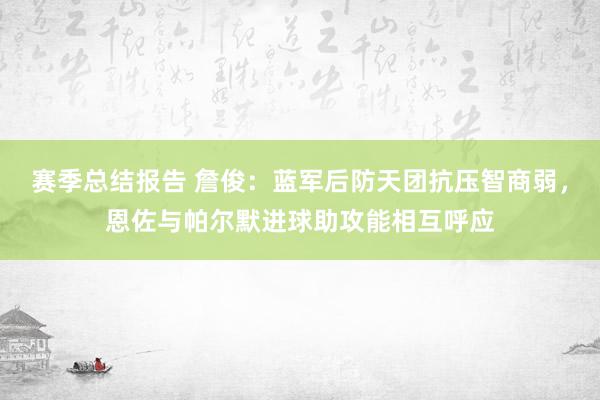 赛季总结报告 詹俊：蓝军后防天团抗压智商弱，恩佐与帕尔默进球助攻能相互呼应