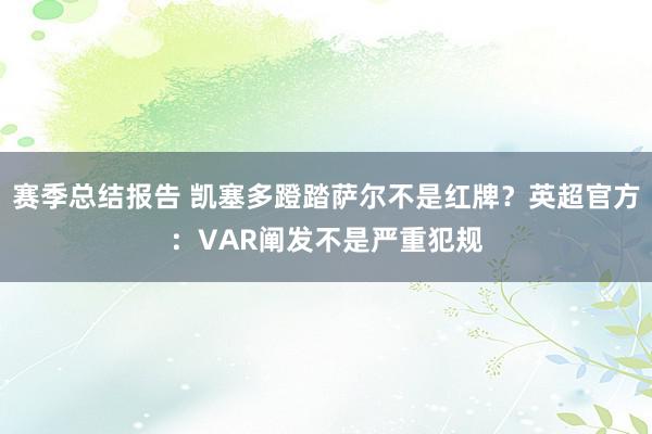 赛季总结报告 凯塞多蹬踏萨尔不是红牌？英超官方：VAR阐发不是严重犯规