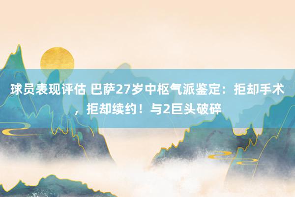 球员表现评估 巴萨27岁中枢气派鉴定：拒却手术，拒却续约！与2巨头破碎