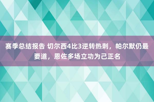 赛季总结报告 切尔西4比3逆转热刺，帕尔默仍最要道，恩佐多场立功为己正名