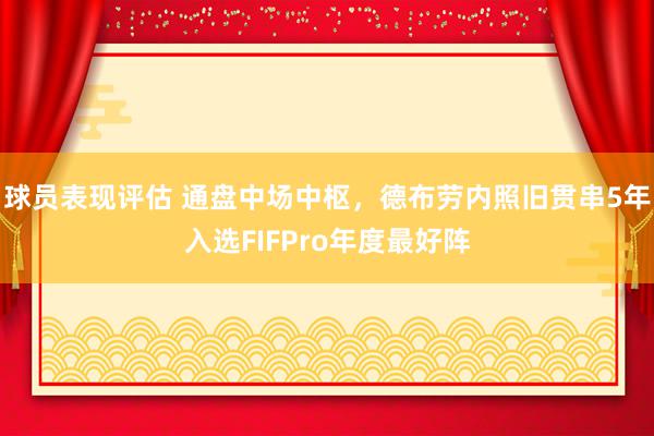 球员表现评估 通盘中场中枢，德布劳内照旧贯串5年入选FIFPro年度最好阵